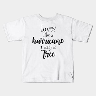 Loves like a hurricane i am a tree Kids T-Shirt